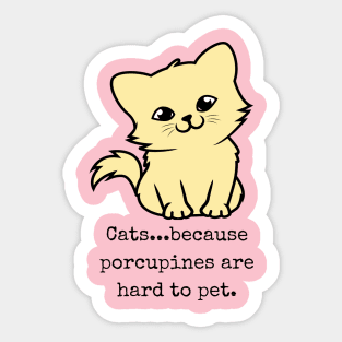 Cats...because porcupines are hard to pet -cat lovers Sticker